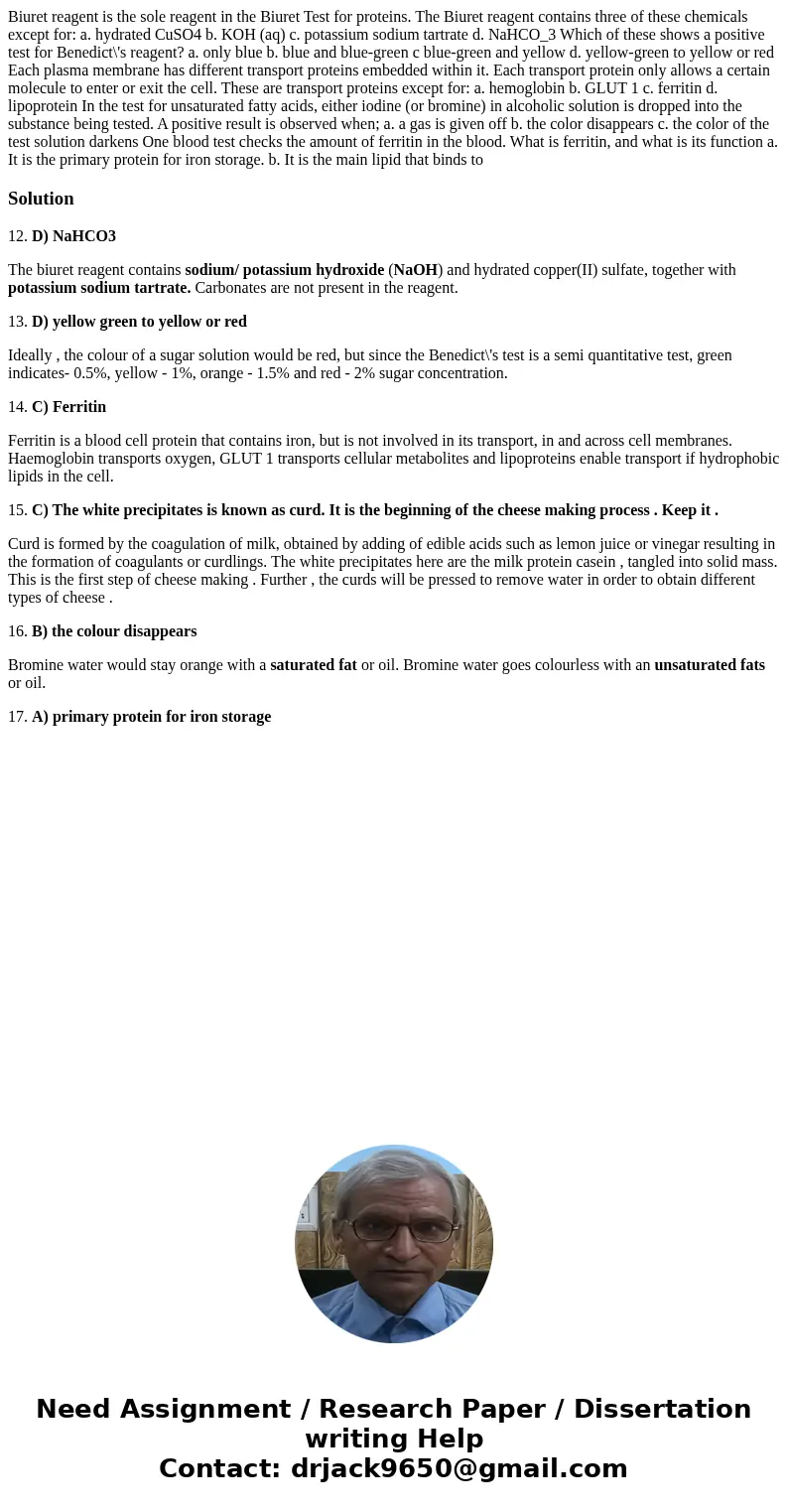 Biuret reagent is the sole reagent in the Biuret Test for proteins. The Biuret reagent contains three of these chemicals except for: a. hydrated CuSO4 b. KOH (  Biuret reagent is the sole reagent in the Biuret Test for proteins. The Biuret reagent contains three of these chemicals except for: a. hydrated CuSO4 b. KOH (