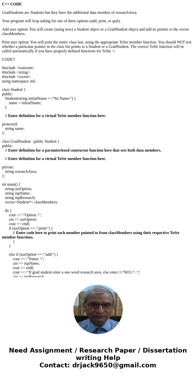 C++ CODE GradStudents are Students but they have the additional data member of researchArea. Your program will loop asking for one of three options (add, print,