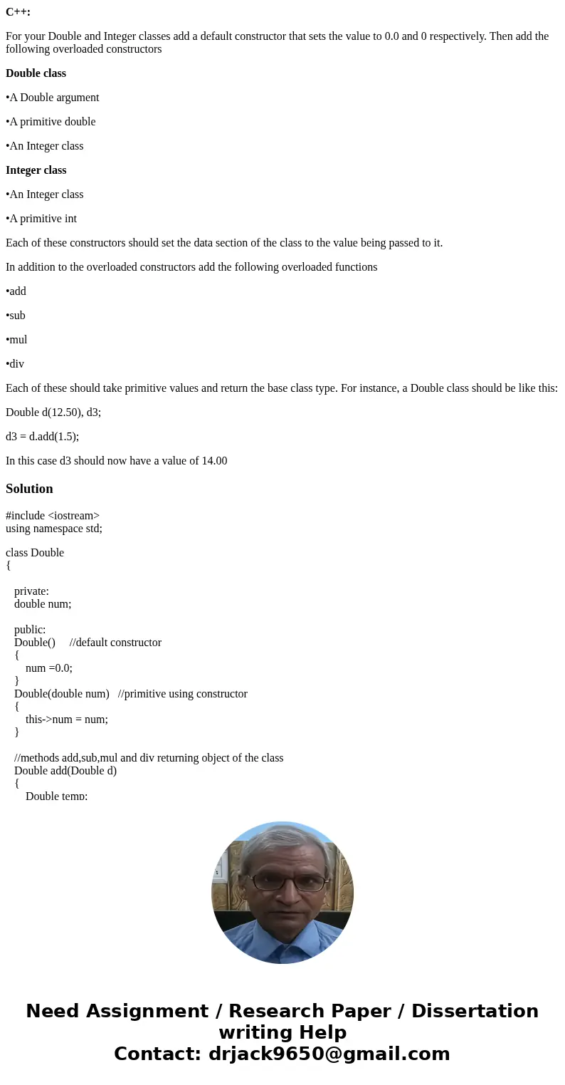 C++: For your Double and Integer classes add a default constructor that sets the value to 0.0 and 0 respectively. Then add the following overloaded constructors C++: For your Double and Integer classes add a default constructor that sets the value to 0.0 and 0 respectively. Then add the following overloaded constructors