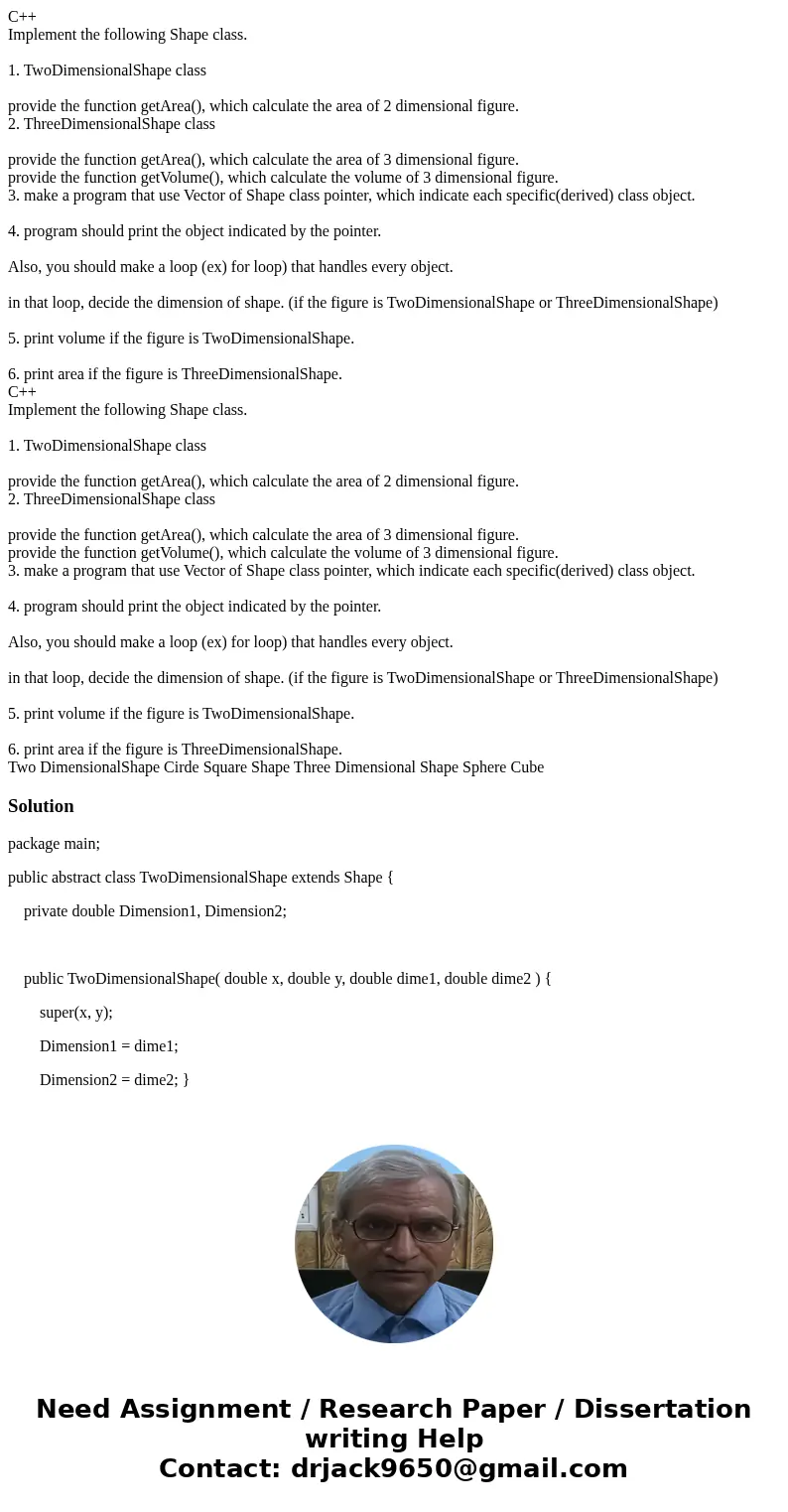  C++ Implement the following Shape class. 1. TwoDimensionalShape class provide the function getArea(), which calculate the area of 2 dimensional figure. 2. Thre