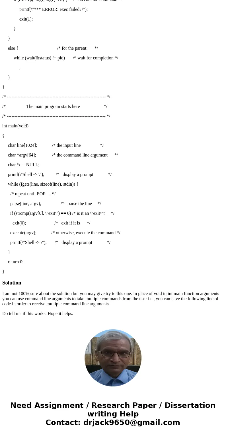 Can anyone please look at this code for a simple shell in C and determine how to accept multiple commands at the prompt when separated by a \ Can anyone please look at this code for a simple shell in C and determine how to accept multiple commands at the prompt when separated by a \
