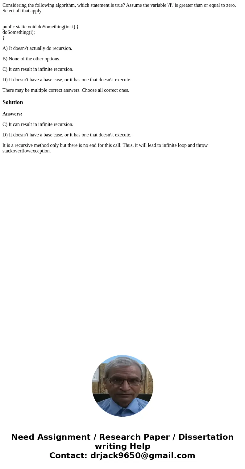 Considering the following algorithm, which statement is true? Assume the variable \'i\' is greater than or equal to zero. Select all that apply. public static v Considering the following algorithm, which statement is true? Assume the variable \'i\' is greater than or equal to zero. Select all that apply. public static v
