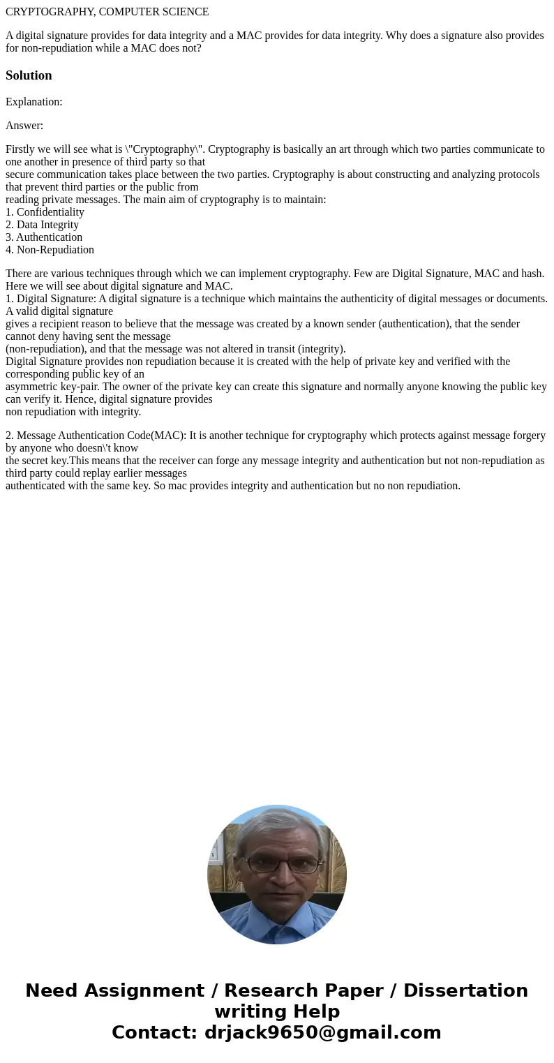 CRYPTOGRAPHY, COMPUTER SCIENCE A digital signature provides for data integrity and a MAC provides for data integrity. Why does a signature also provides for non CRYPTOGRAPHY, COMPUTER SCIENCE A digital signature provides for data integrity and a MAC provides for data integrity. Why does a signature also provides for non