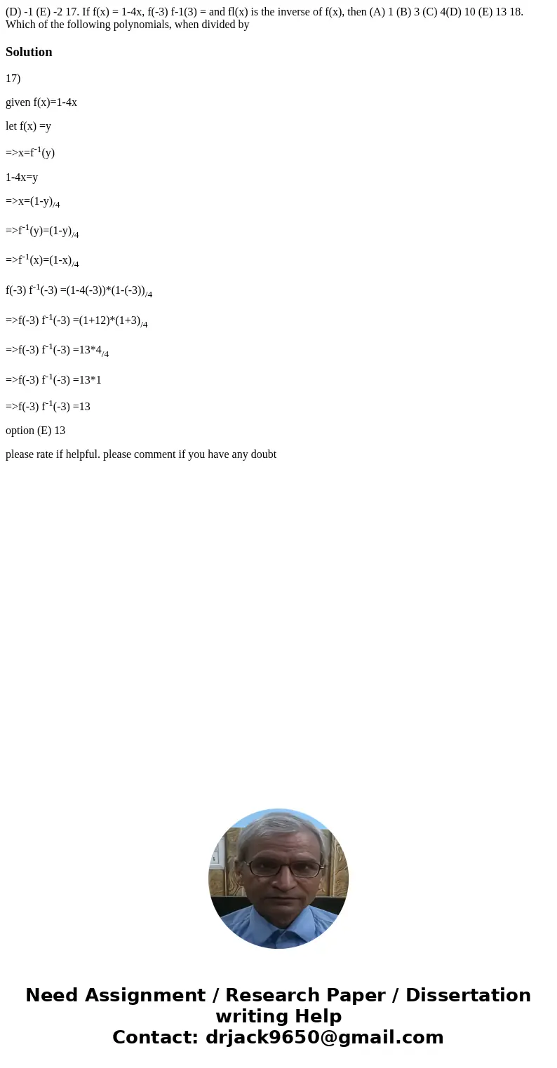 (D) -1 (E) -2 17. If f(x) = 1-4x, f(-3) f-1(3) = and fl(x) is the inverse of f(x), then (A) 1 (B) 3 (C) 4(D) 10 (E) 13 18. Which of the following polynomials,   (D) -1 (E) -2 17. If f(x) = 1-4x, f(-3) f-1(3) = and fl(x) is the inverse of f(x), then (A) 1 (B) 3 (C) 4(D) 10 (E) 13 18. Which of the following polynomials,