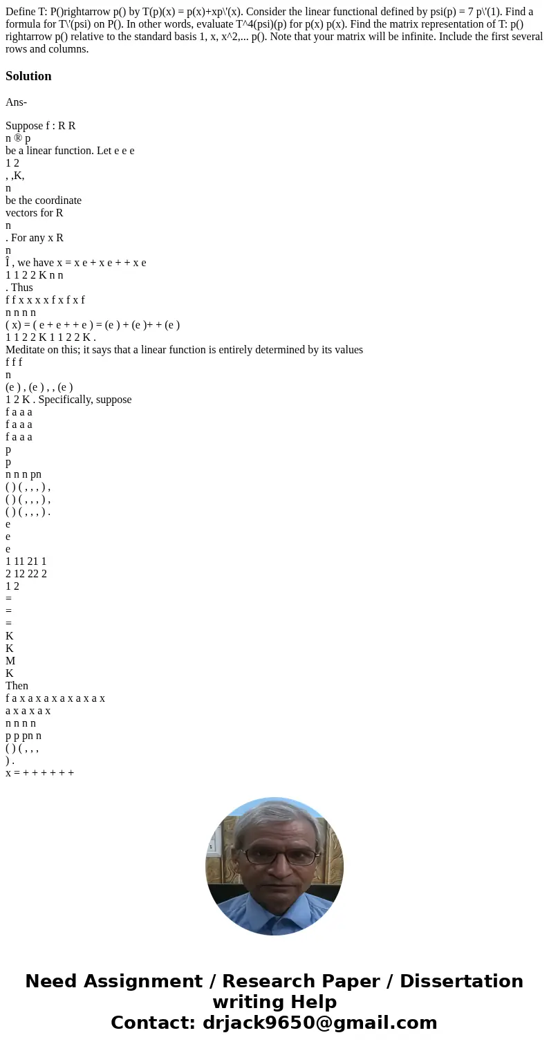 Define T: P()rightarrow p() by T(p)(x) = p(x)+xp\'(x). Consider the linear functional defined by psi(p) = 7 p\'(1). Find a formula for T\'(psi) on P(). In othe  Define T: P()rightarrow p() by T(p)(x) = p(x)+xp\'(x). Consider the linear functional defined by psi(p) = 7 p\'(1). Find a formula for T\'(psi) on P(). In othe