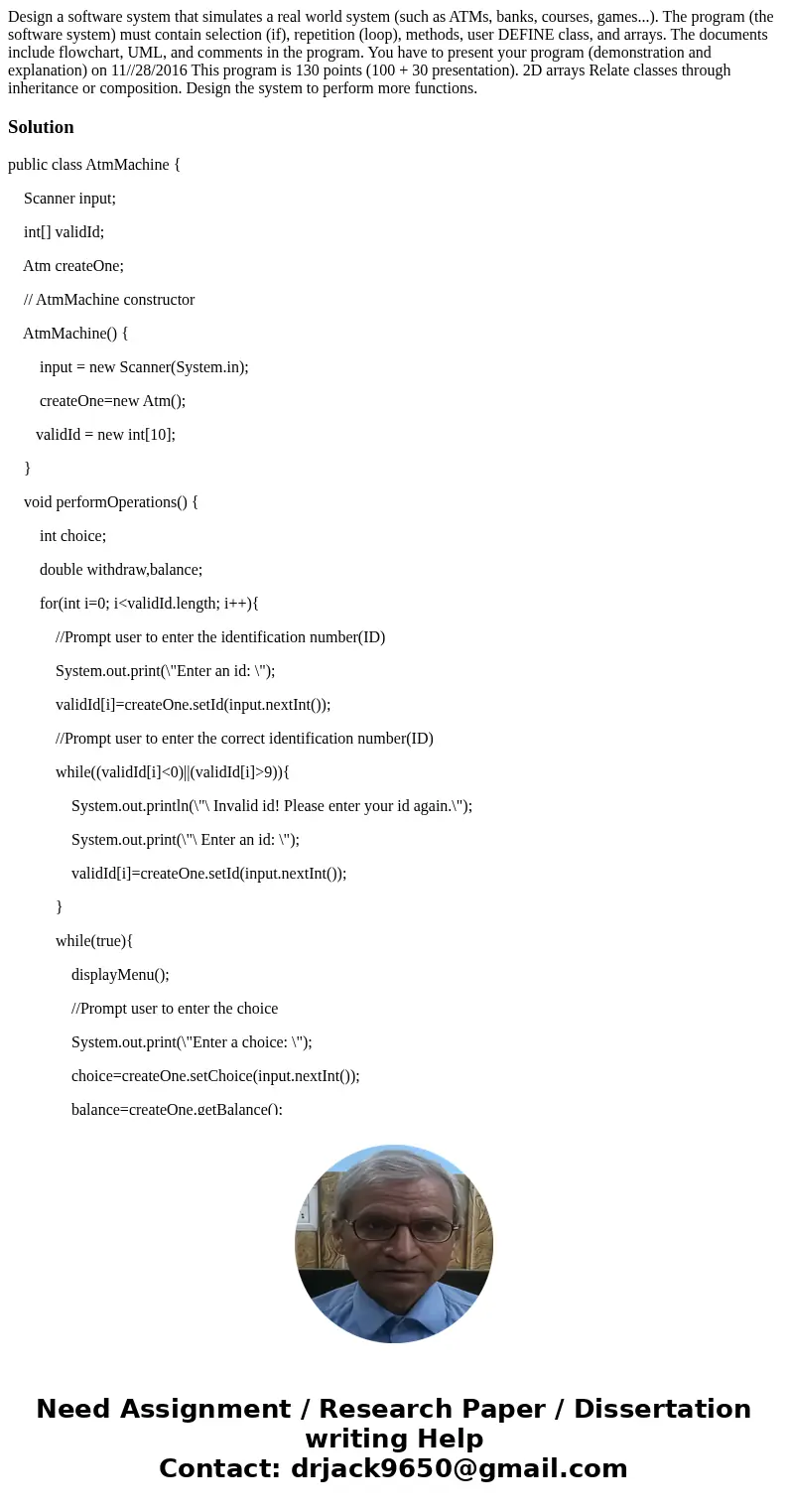 Design a software system that simulates a real world system (such as ATMs, banks, courses, games...). The program (the software system) must contain selection   Design a software system that simulates a real world system (such as ATMs, banks, courses, games...). The program (the software system) must contain selection