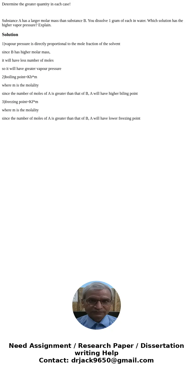 Determine the greater quantity in each case! Substance A has a larger molar mass than substance B. You dissolve 1 gram of each in water. Which solution has the  Determine the greater quantity in each case! Substance A has a larger molar mass than substance B. You dissolve 1 gram of each in water. Which solution has the