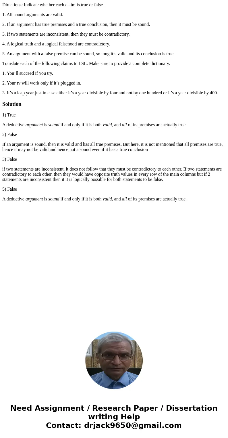 Directions: Indicate whether each claim is true or false. 1. All sound arguments are valid. 2. If an argument has true premises and a true conclusion, then it m Directions: Indicate whether each claim is true or false. 1. All sound arguments are valid. 2. If an argument has true premises and a true conclusion, then it m
