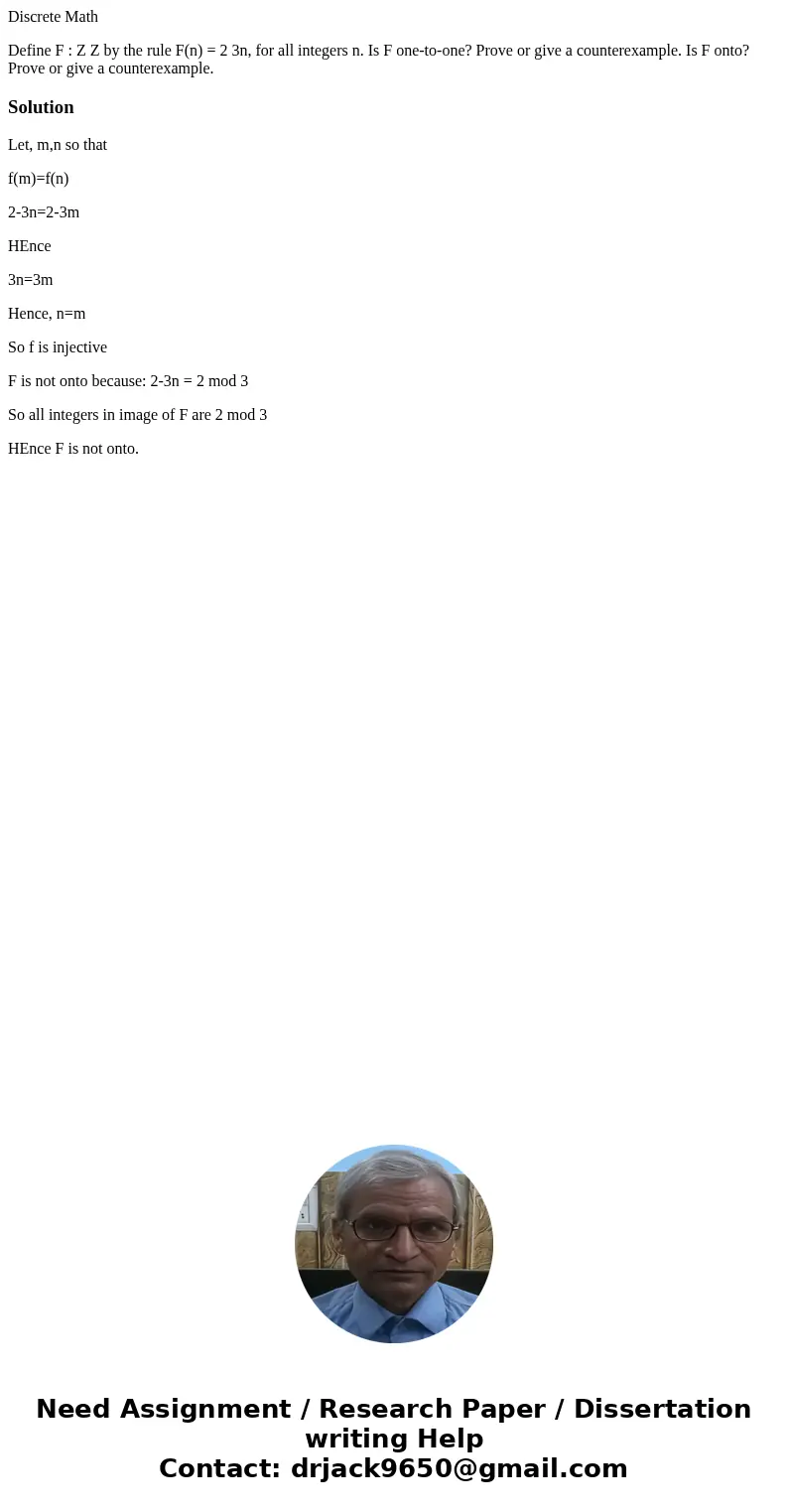 Discrete Math Define F : Z Z by the rule F(n) = 2 3n, for all integers n. Is F one-to-one? Prove or give a counterexample. Is F onto? Prove or give a counterexa Discrete Math Define F : Z Z by the rule F(n) = 2 3n, for all integers n. Is F one-to-one? Prove or give a counterexample. Is F onto? Prove or give a counterexa