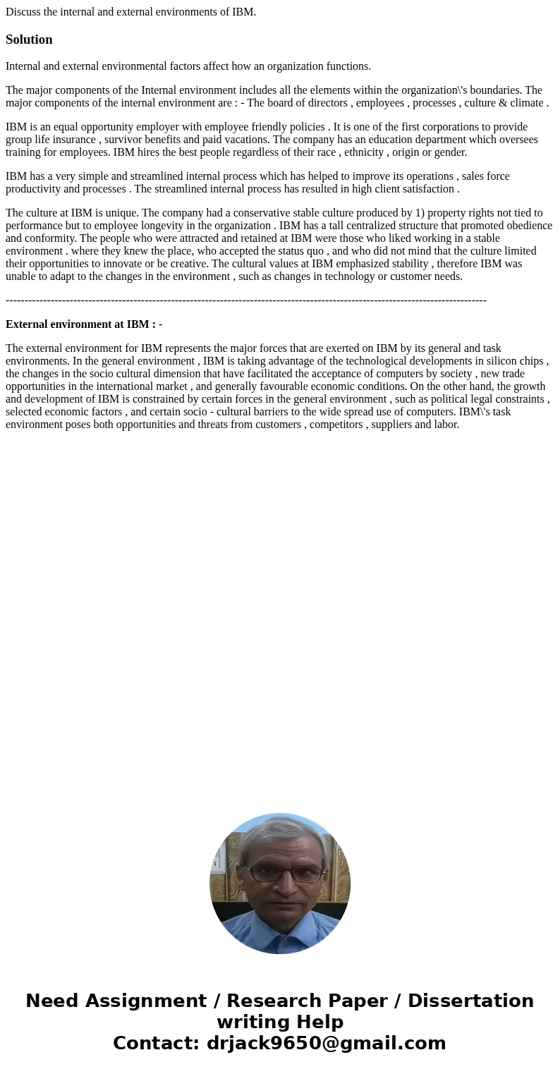 Discuss the internal and external environments of IBM.SolutionInternal and external environmental factors affect how an organization functions. The major compon Discuss the internal and external environments of IBM.SolutionInternal and external environmental factors affect how an organization functions. The major compon