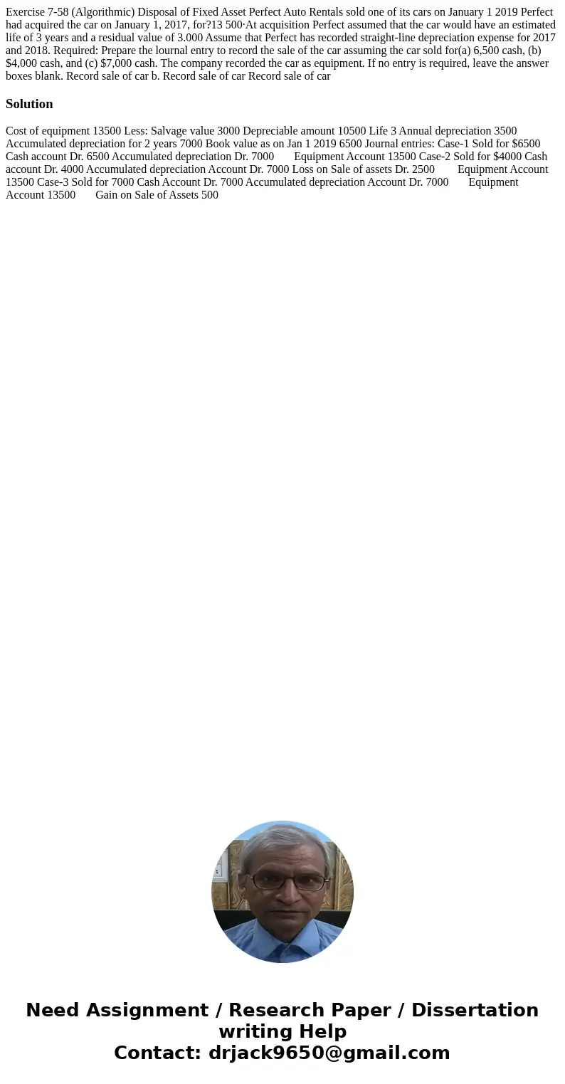 Exercise 7-58 (Algorithmic) Disposal of Fixed Asset Perfect Auto Rentals sold one of its cars on January 1 2019 Perfect had acquired the car on January 1, 2017  Exercise 7-58 (Algorithmic) Disposal of Fixed Asset Perfect Auto Rentals sold one of its cars on January 1 2019 Perfect had acquired the car on January 1, 2017