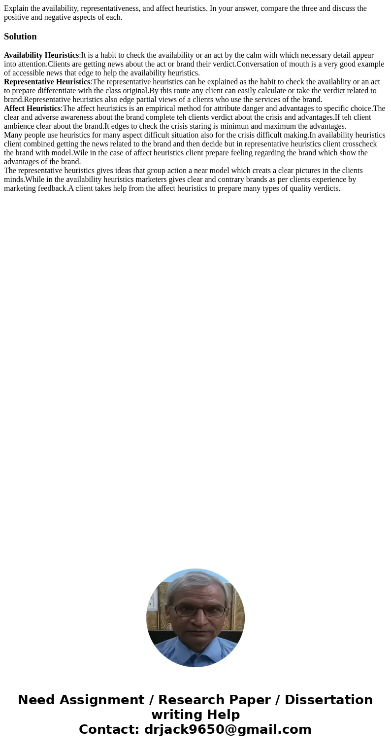 Explain the availability, representativeness, and affect heuristics. In your answer, compare the three and discuss the positive and negative aspects of each.Sol Explain the availability, representativeness, and affect heuristics. In your answer, compare the three and discuss the positive and negative aspects of each.Sol