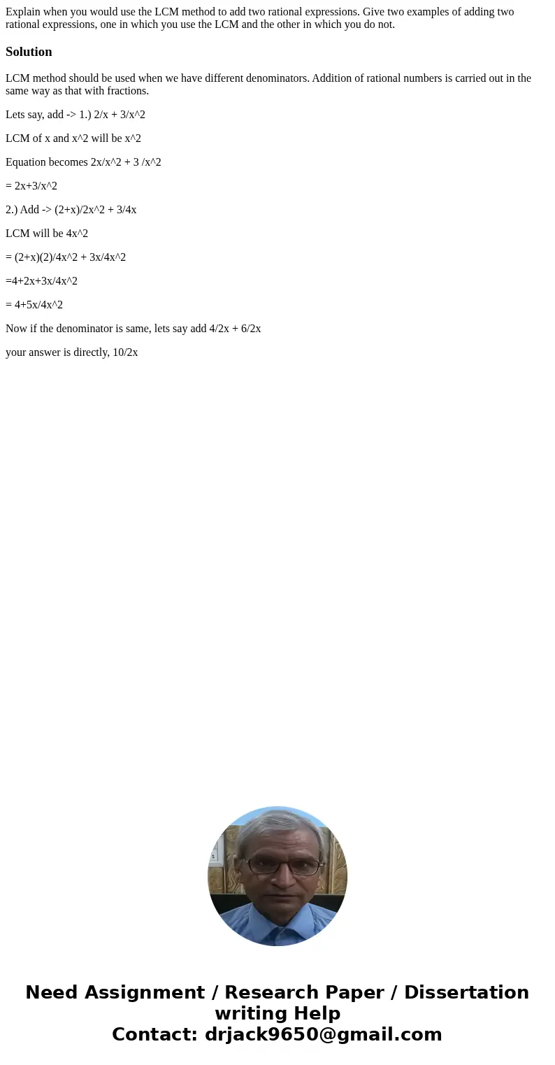 Explain when you would use the LCM method to add two rational expressions. Give two examples of adding two rational expressions, one in which you use the LCM an Explain when you would use the LCM method to add two rational expressions. Give two examples of adding two rational expressions, one in which you use the LCM an