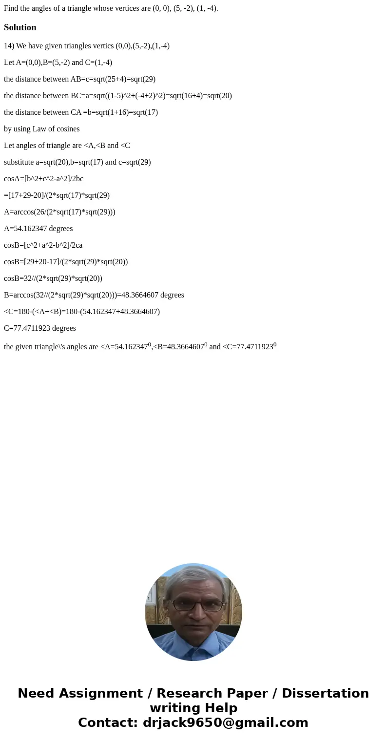 Find the angles of a triangle whose vertices are (0, 0), (5, -2), (1, -4).Solution14) We have given triangles vertics (0,0),(5,-2),(1,-4) Let A=(0,0),B=(5,-2)   Find the angles of a triangle whose vertices are (0, 0), (5, -2), (1, -4).Solution14) We have given triangles vertics (0,0),(5,-2),(1,-4) Let A=(0,0),B=(5,-2)