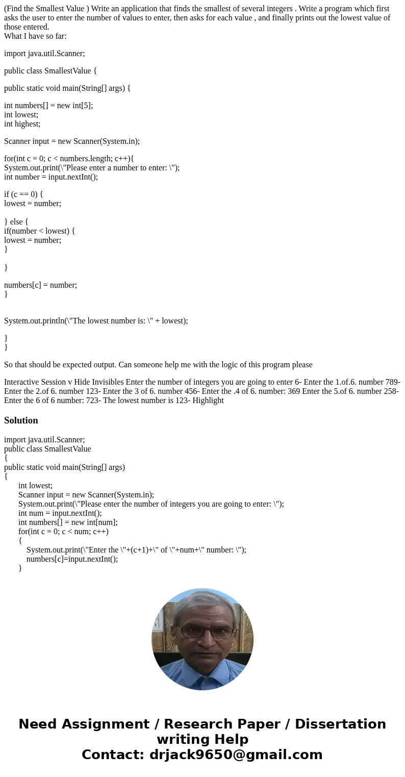 (Find the Smallest Value ) Write an application that finds the smallest of several integers . Write a program which first asks the user to enter the number of v (Find the Smallest Value ) Write an application that finds the smallest of several integers . Write a program which first asks the user to enter the number of v
