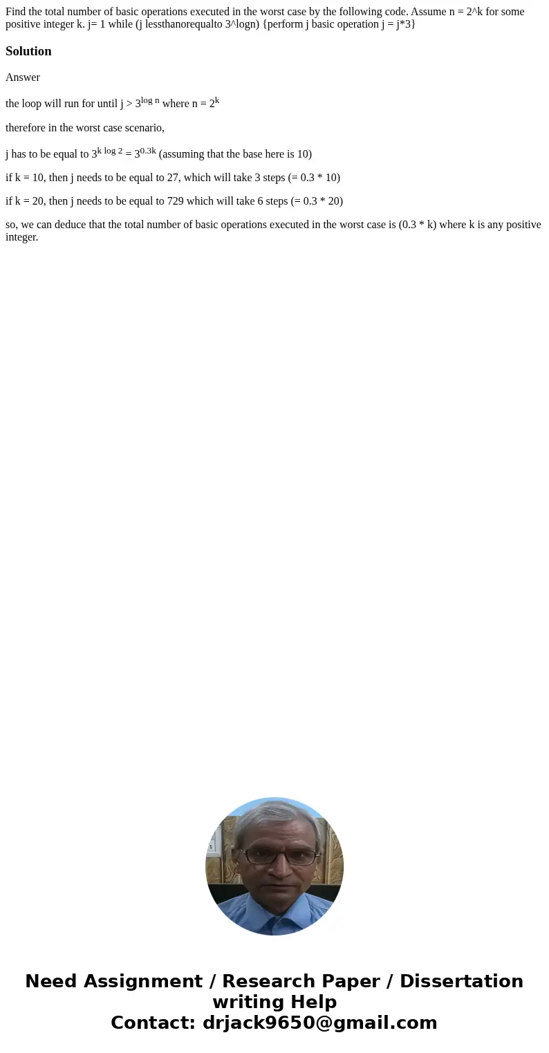 Find the total number of basic operations executed in the worst case by the following code. Assume n = 2^k for some positive integer k. j= 1 while (j lessthano  Find the total number of basic operations executed in the worst case by the following code. Assume n = 2^k for some positive integer k. j= 1 while (j lessthano