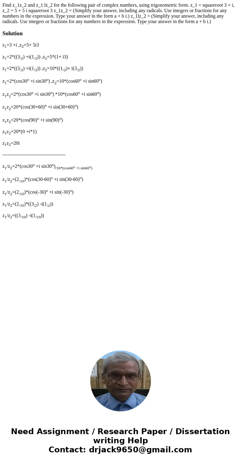 Find z_1z_2 and z_1 lz_2 for the following pair of complex numbers, using trigonometric form. z_1 = squareroot 3 + i, z_2 = 5 + 5 i squareroot 3 z_1z_2 = (Simp  Find z_1z_2 and z_1 lz_2 for the following pair of complex numbers, using trigonometric form. z_1 = squareroot 3 + i, z_2 = 5 + 5 i squareroot 3 z_1z_2 = (Simp