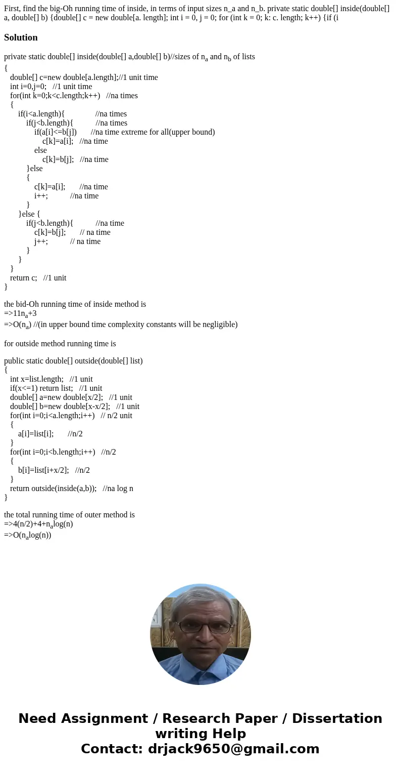  First, find the big-Oh running time of inside, in terms of input sizes n_a and n_b. private static double[] inside(double[] a, double[] b) {double[] c = new do