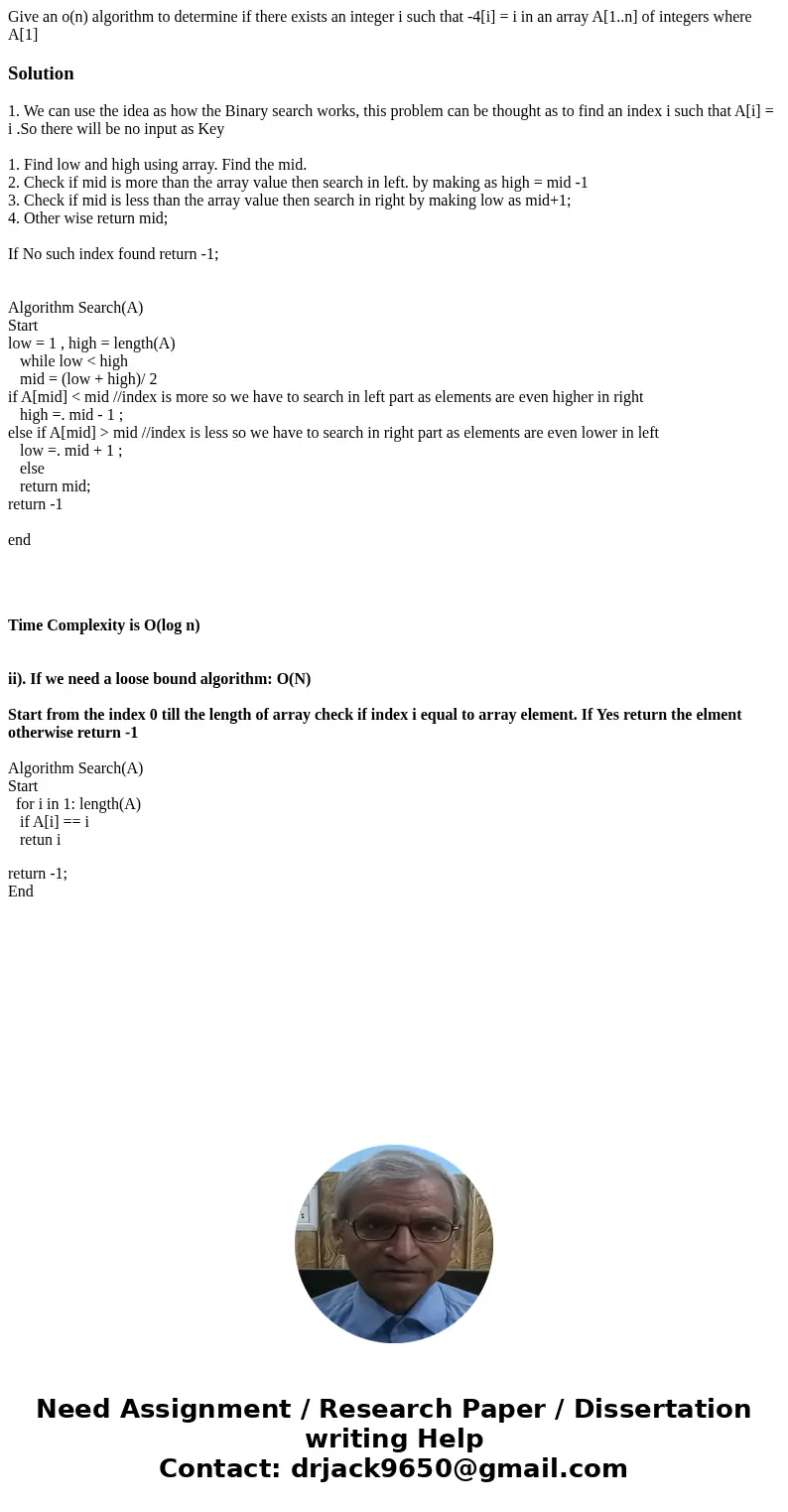  Give an o(n) algorithm to determine if there exists an integer i such that -4[i] = i in an array A[1..n] of integers where A[1] Solution1. We can use the idea 