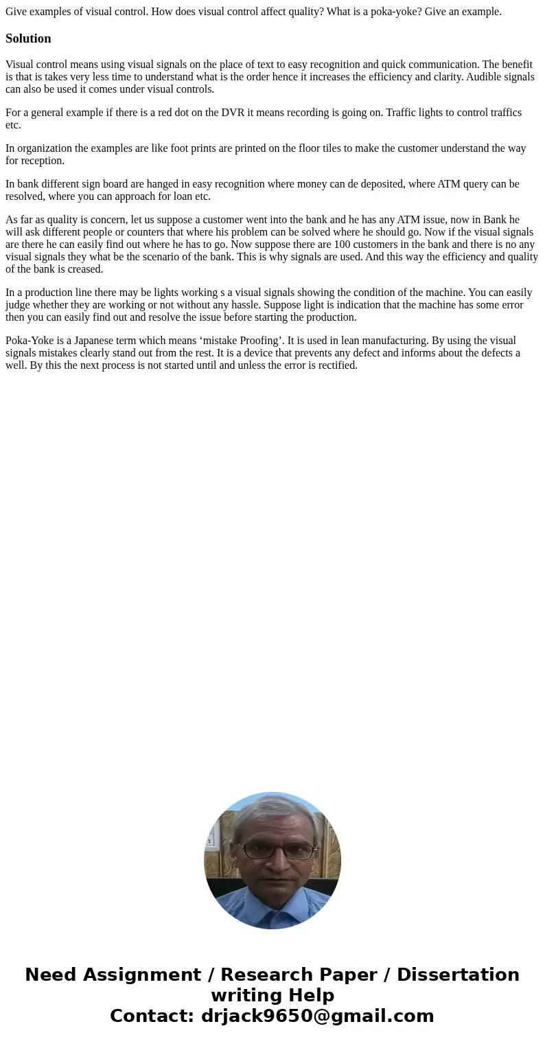 Give examples of visual control. How does visual control affect quality? What is a poka-yoke? Give an example.SolutionVisual control means using visual signals  Give examples of visual control. How does visual control affect quality? What is a poka-yoke? Give an example.SolutionVisual control means using visual signals