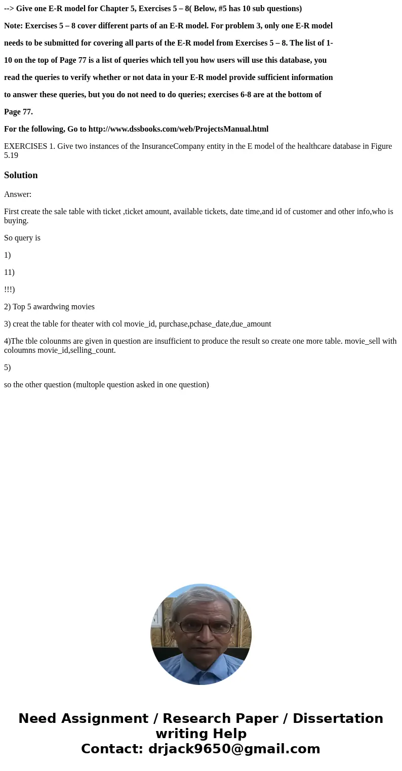 --> Give one E-R model for Chapter 5, Exercises 5 – 8( Below, #5 has 10 sub questions) Note: Exercises 5 – 8 cover different parts of an E-R model. For probl --> Give one E-R model for Chapter 5, Exercises 5 – 8( Below, #5 has 10 sub questions) Note: Exercises 5 – 8 cover different parts of an E-R model. For probl