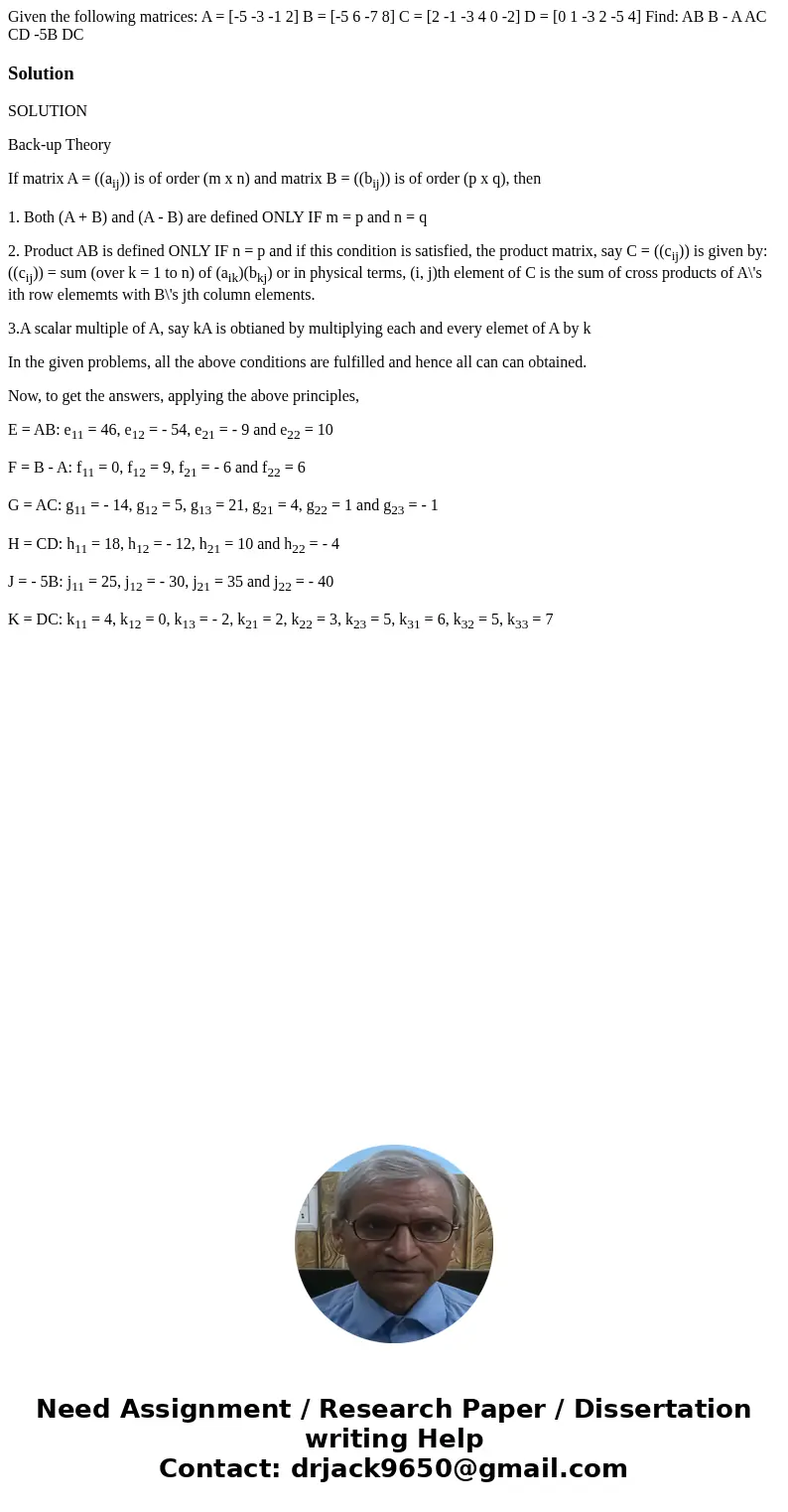  Given the following matrices: A = [-5 -3 -1 2] B = [-5 6 -7 8] C = [2 -1 -3 4 0 -2] D = [0 1 -3 2 -5 4] Find: AB B - A AC CD -5B DCSolutionSOLUTION Back-up The