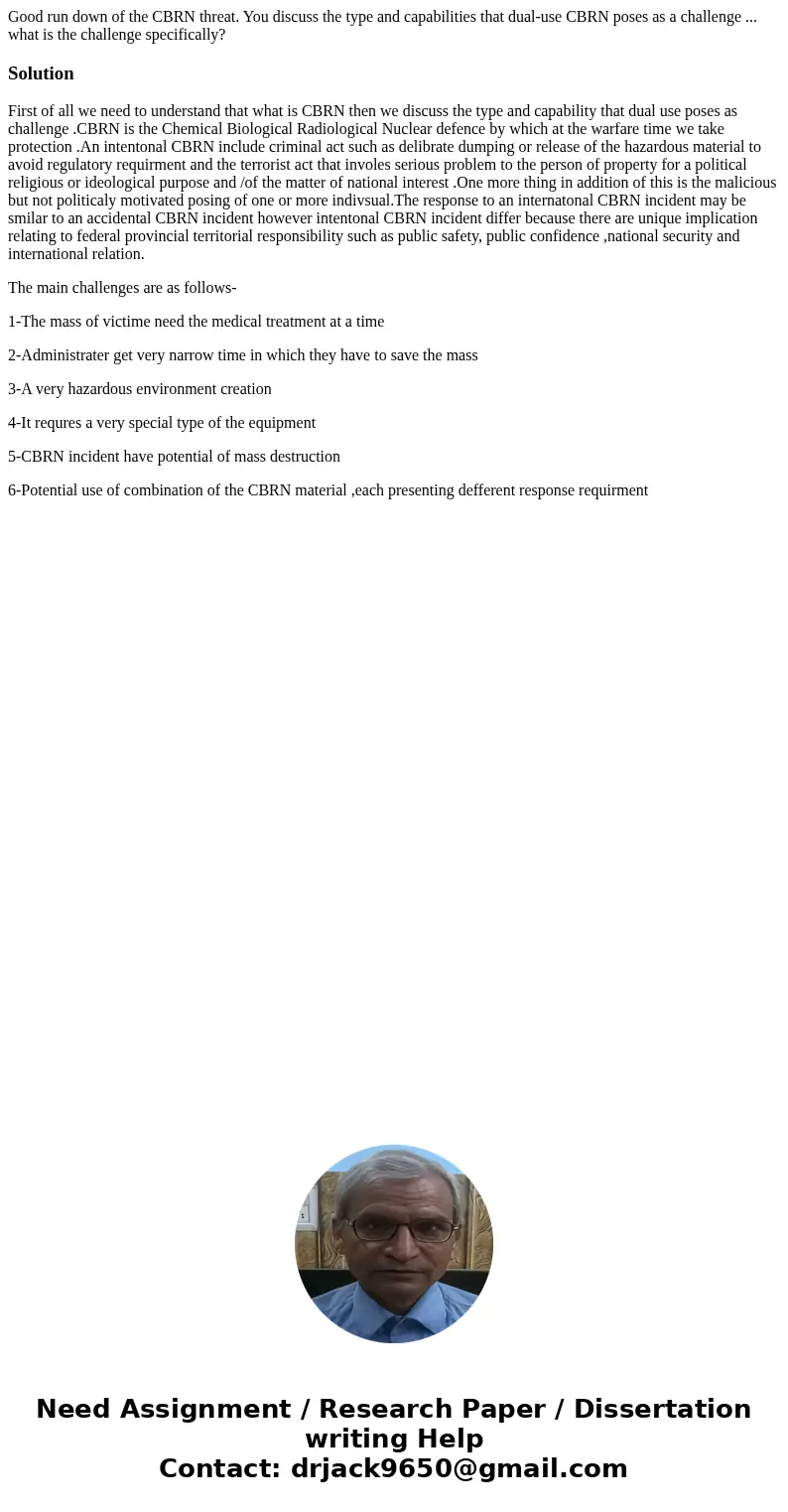 Good run down of the CBRN threat. You discuss the type and capabilities that dual-use CBRN poses as a challenge ... what is the challenge specifically?SolutionF Good run down of the CBRN threat. You discuss the type and capabilities that dual-use CBRN poses as a challenge ... what is the challenge specifically?SolutionF