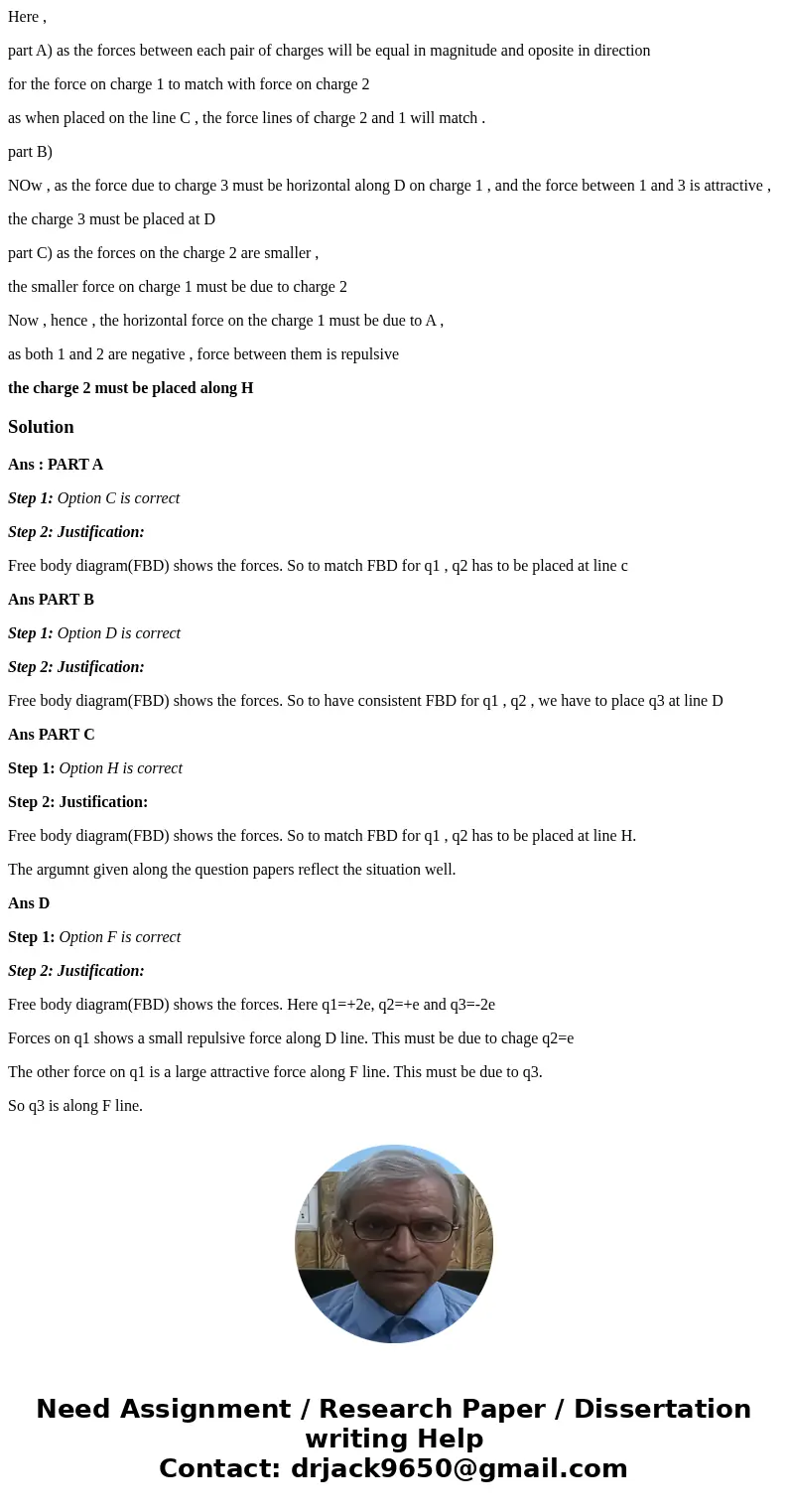 Here , part A) as the forces between each pair of charges will be equal in magnitude and oposite in direction for the force on charge 1 to match with force on c Here , part A) as the forces between each pair of charges will be equal in magnitude and oposite in direction for the force on charge 1 to match with force on c