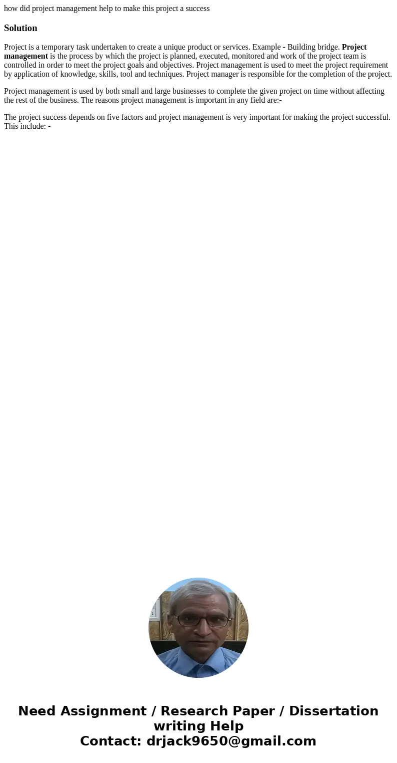 how did project management help to make this project a successSolutionProject is a temporary task undertaken to create a unique product or services. Example - B how did project management help to make this project a successSolutionProject is a temporary task undertaken to create a unique product or services. Example - B