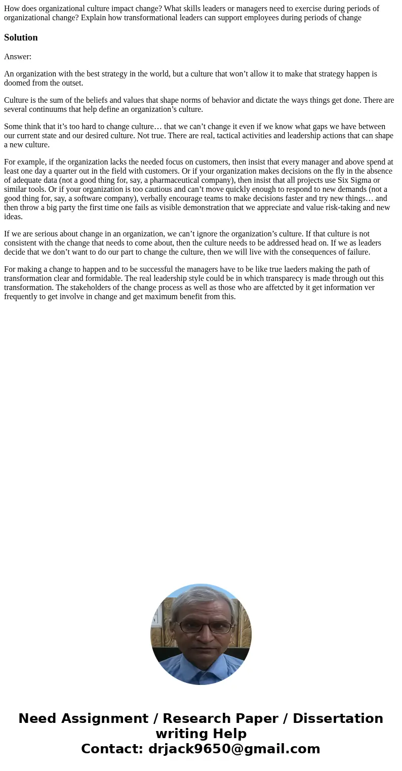 How does organizational culture impact change? What skills leaders or managers need to exercise during periods of organizational change? Explain how transformat How does organizational culture impact change? What skills leaders or managers need to exercise during periods of organizational change? Explain how transformat