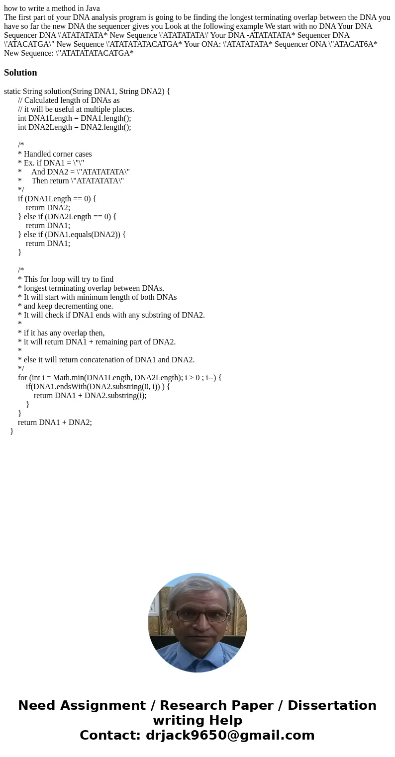 how to write a method in Java The first part of your DNA analysis program is going to be finding the longest terminating overlap between the DNA you have so far how to write a method in Java The first part of your DNA analysis program is going to be finding the longest terminating overlap between the DNA you have so far