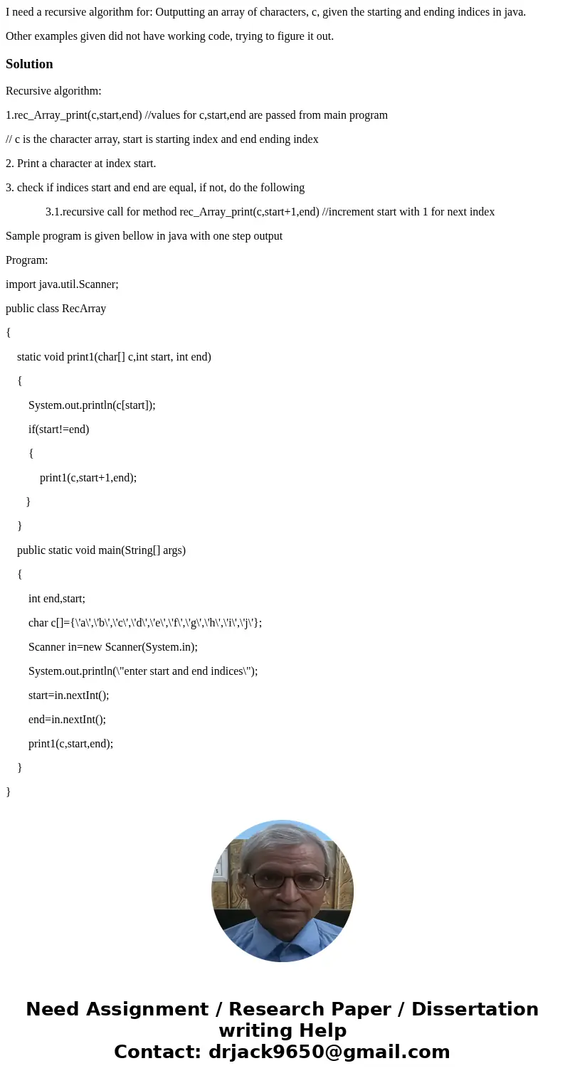 I need a recursive algorithm for: Outputting an array of characters, c, given the starting and ending indices in java. Other examples given did not have working I need a recursive algorithm for: Outputting an array of characters, c, given the starting and ending indices in java. Other examples given did not have working