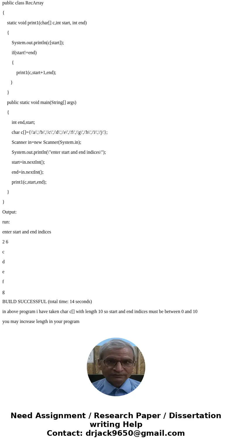 I need a recursive algorithm for: Outputting an array of characters, c, given the starting and ending indices in java. Other examples given did not have working I need a recursive algorithm for: Outputting an array of characters, c, given the starting and ending indices in java. Other examples given did not have working