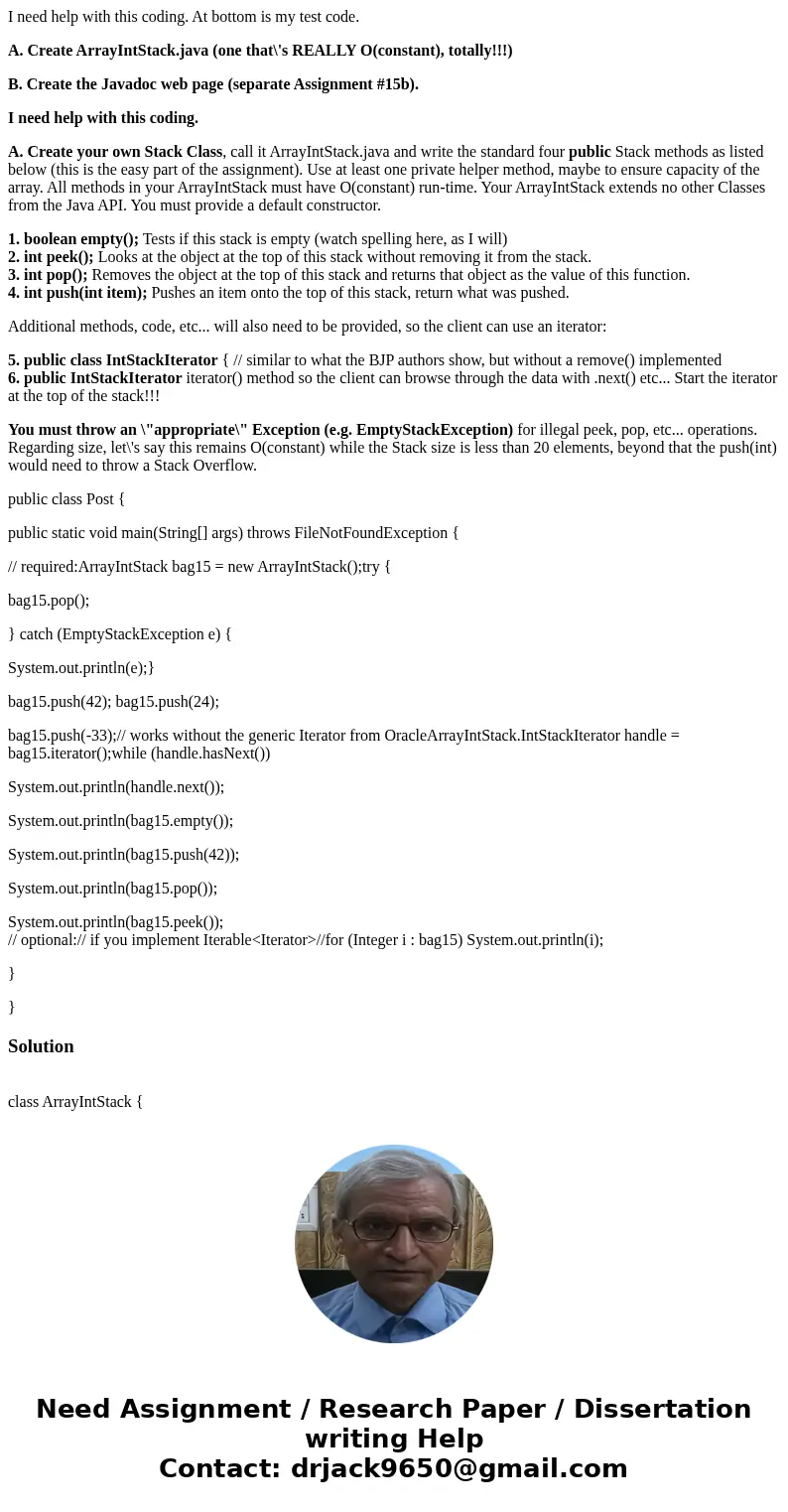 I need help with this coding. At bottom is my test code. A. Create ArrayIntStack.java (one that\'s REALLY O(constant), totally!!!) B. Create the Javadoc web pag I need help with this coding. At bottom is my test code. A. Create ArrayIntStack.java (one that\'s REALLY O(constant), totally!!!) B. Create the Javadoc web pag