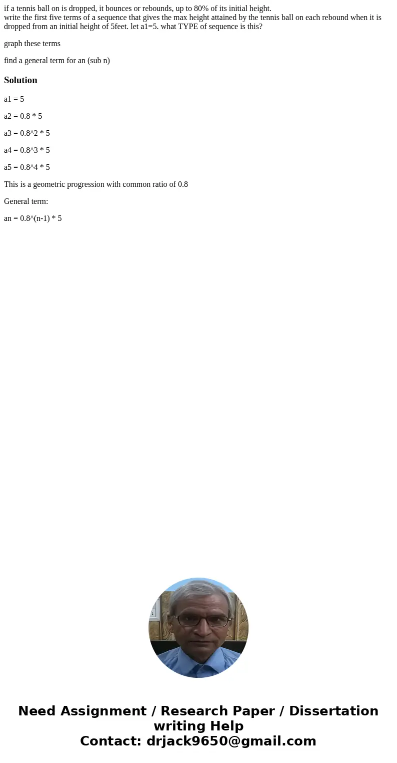 if a tennis ball on is dropped, it bounces or rebounds, up to 80% of its initial height. write the first five terms of a sequence that gives the max height atta if a tennis ball on is dropped, it bounces or rebounds, up to 80% of its initial height. write the first five terms of a sequence that gives the max height atta