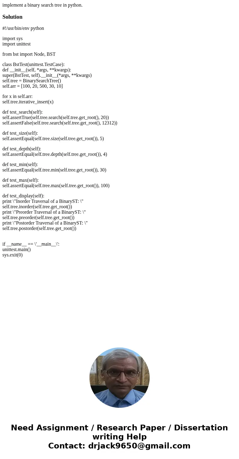 implement a binary search tree in python.Solution#!/usr/bin/env python import sys import unittest from bst import Node, BST class BstTest(unittest.TestCase): de implement a binary search tree in python.Solution#!/usr/bin/env python import sys import unittest from bst import Node, BST class BstTest(unittest.TestCase): de