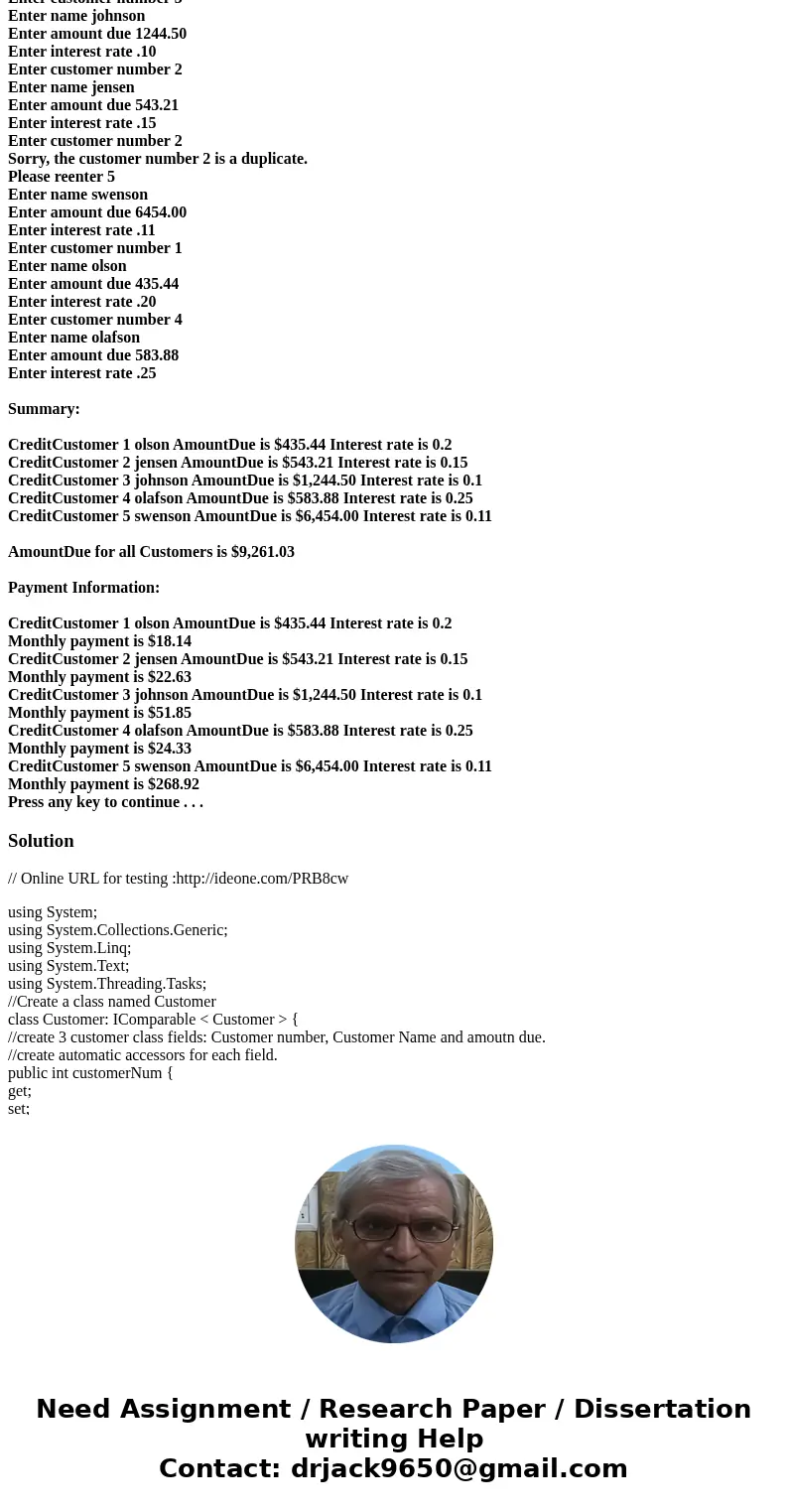 In C#: Create a class named Customer that implements IComparable interface. Create 3 Customer class fields: Customer number, customer name, and amount due. Crea In C#: Create a class named Customer that implements IComparable interface. Create 3 Customer class fields: Customer number, customer name, and amount due. Crea
