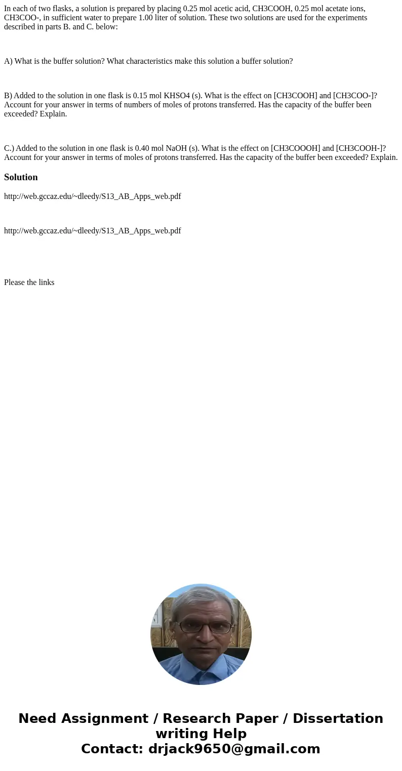 In each of two flasks, a solution is prepared by placing 0.25 mol acetic acid, CH3COOH, 0.25 mol acetate ions, CH3COO-, in sufficient water to prepare 1.00 lite In each of two flasks, a solution is prepared by placing 0.25 mol acetic acid, CH3COOH, 0.25 mol acetate ions, CH3COO-, in sufficient water to prepare 1.00 lite
