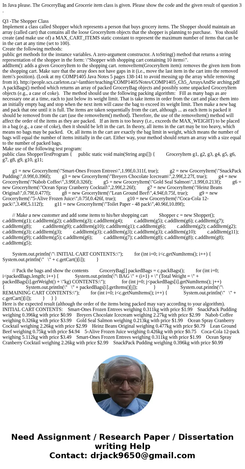 In Java please. The GroceryBag and Grocerie item class is given. Please show the code and the given result of question 3 . Q3 -The Shopper Class Implement a cla In Java please. The GroceryBag and Grocerie item class is given. Please show the code and the given result of question 3 . Q3 -The Shopper Class Implement a cla