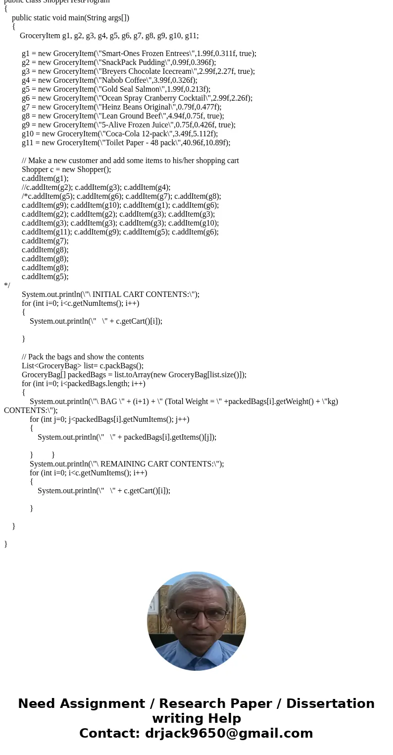 In Java please. The GroceryBag and Grocerie item class is given. Please show the code and the given result of question 3 . Q3 -The Shopper Class Implement a cla In Java please. The GroceryBag and Grocerie item class is given. Please show the code and the given result of question 3 . Q3 -The Shopper Class Implement a cla