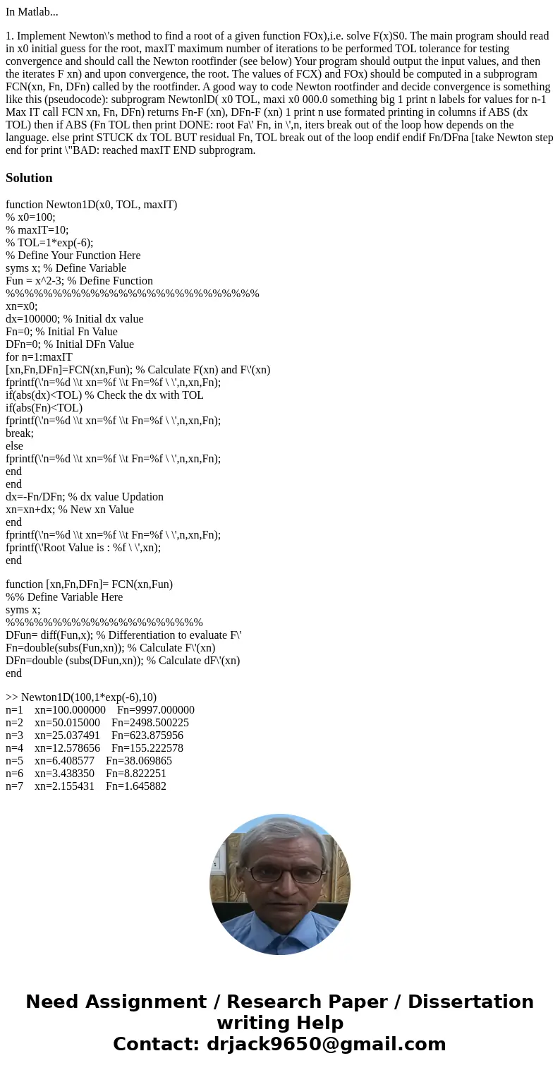 In Matlab... 1. Implement Newton\'s method to find a root of a given function FOx),i.e. solve F(x)S0. The main program should read in x0 initial guess for the r In Matlab... 1. Implement Newton\'s method to find a root of a given function FOx),i.e. solve F(x)S0. The main program should read in x0 initial guess for the r