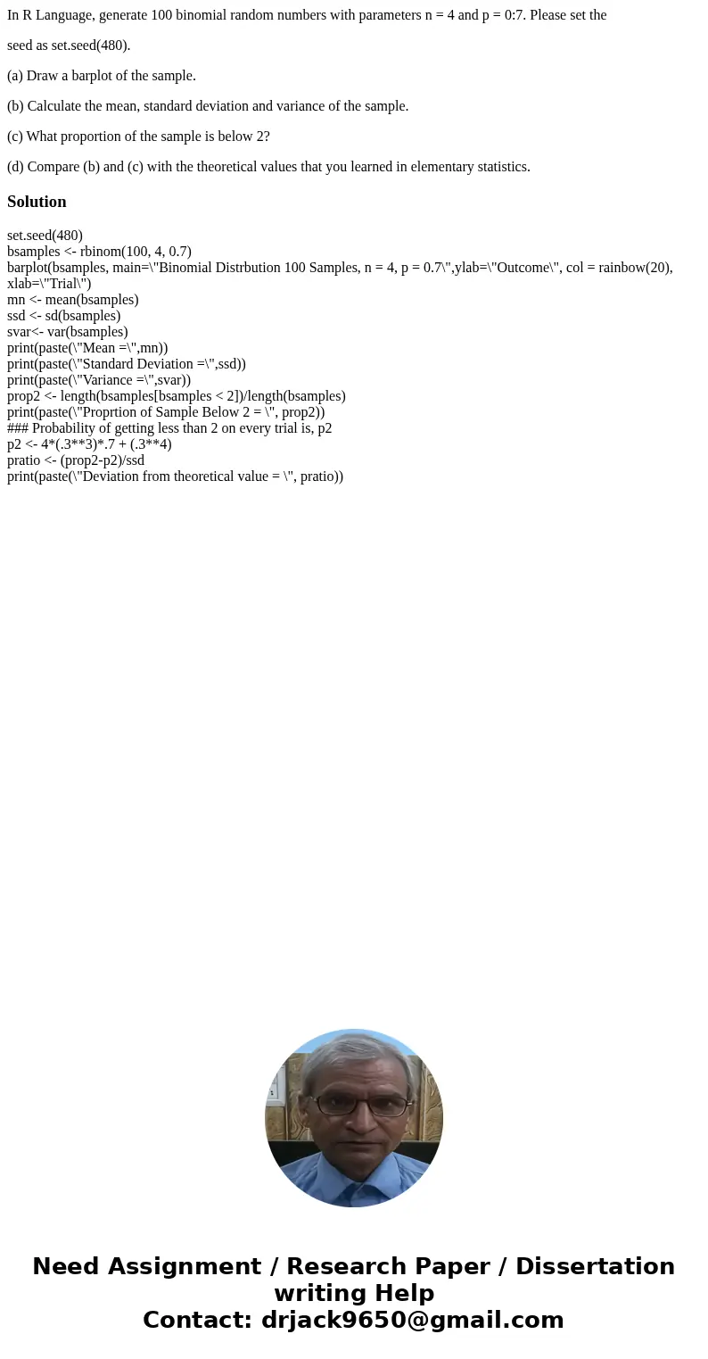 In R Language, generate 100 binomial random numbers with parameters n = 4 and p = 0:7. Please set the seed as set.seed(480). (a) Draw a barplot of the sample. ( In R Language, generate 100 binomial random numbers with parameters n = 4 and p = 0:7. Please set the seed as set.seed(480). (a) Draw a barplot of the sample. (