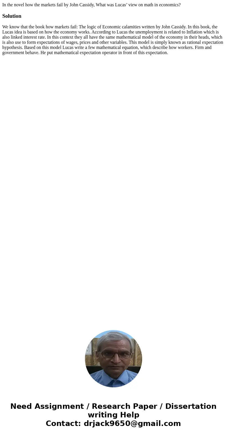 In the novel how the markets fail by John Cassidy, What was Lucas’ view on math in economics?SolutionWe know that the book how markets fail: The logic of Econom In the novel how the markets fail by John Cassidy, What was Lucas’ view on math in economics?SolutionWe know that the book how markets fail: The logic of Econom