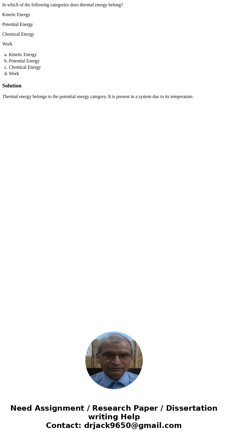 In which of the following categories does thermal energy belong? Kinetic Energy Potential Energy Chemical Energy Work a. Kinetic Energy b. Potential Energy c. C