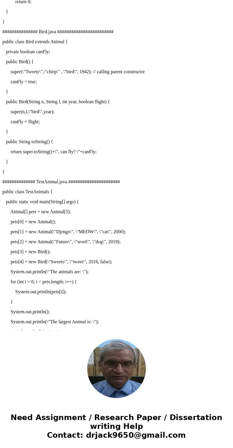 Java class inheritence. write a two classes: Animal and Bird. Animal which represents a pet, and Bird is a subclass of Animal specific to pet birds. The Animal  Java class inheritence. write a two classes: Animal and Bird. Animal which represents a pet, and Bird is a subclass of Animal specific to pet birds. The Animal