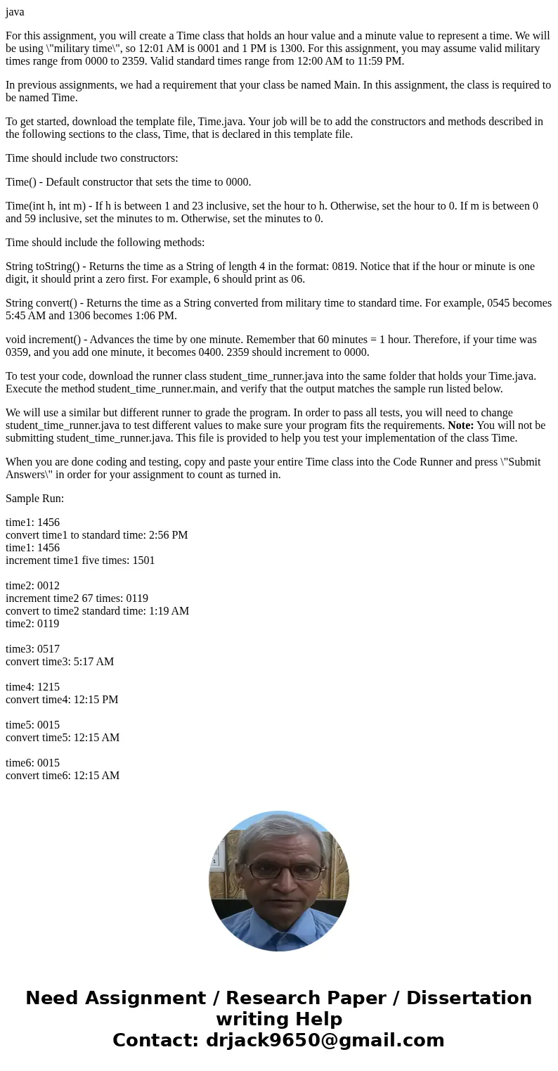 java For this assignment, you will create a Time class that holds an hour value and a minute value to represent a time. We will be using \ java For this assignment, you will create a Time class that holds an hour value and a minute value to represent a time. We will be using \