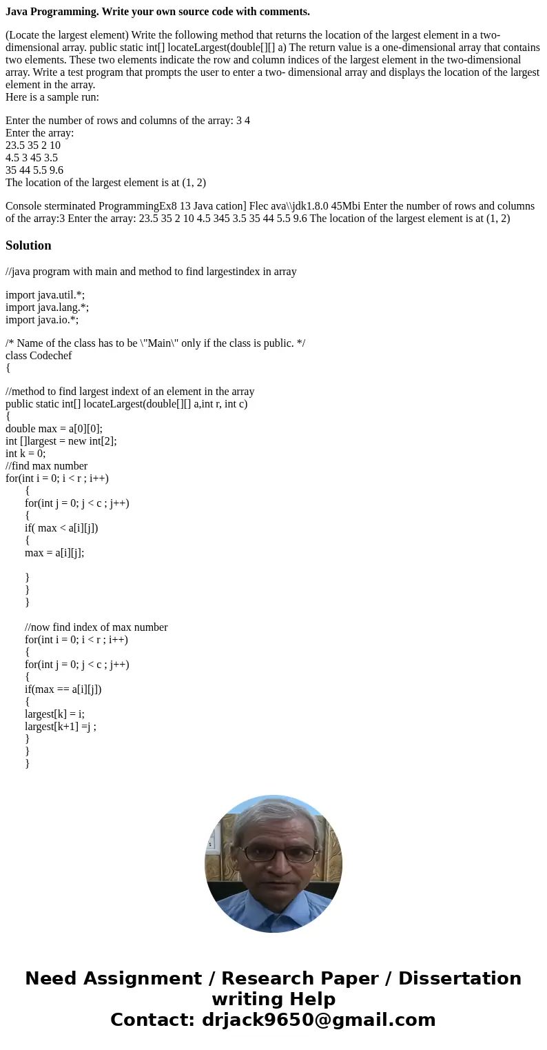 Java Programming. Write your own source code with comments. (Locate the largest element) Write the following method that returns the location of the largest ele Java Programming. Write your own source code with comments. (Locate the largest element) Write the following method that returns the location of the largest ele