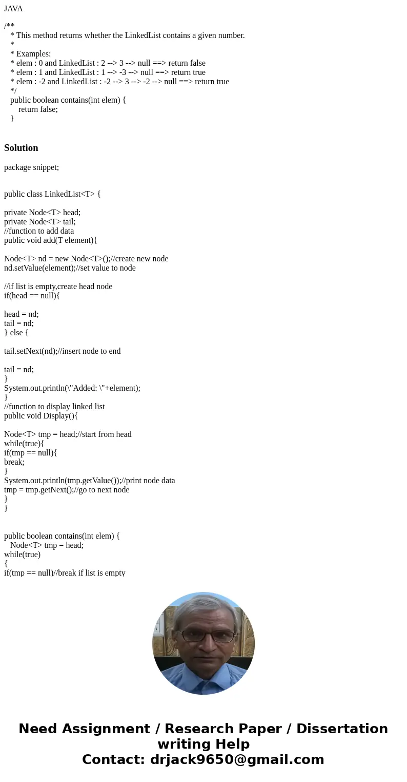 JAVA /** * This method returns whether the LinkedList contains a given number. * * Examples: * elem : 0 and LinkedList : 2 --> 3 --> null ==> return fa JAVA /** * This method returns whether the LinkedList contains a given number. * * Examples: * elem : 0 and LinkedList : 2 --> 3 --> null ==> return fa