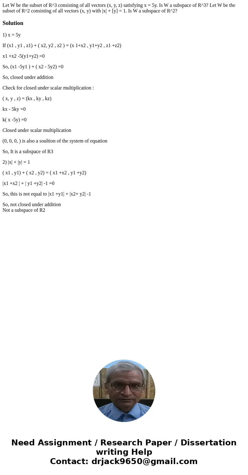 Let W be the subset of R^3 consisting of all vectors (x, y, z) satisfying x = 5y. Is W a subspace of R^3? Let W be the subset of R^2 consisting of all vectors   Let W be the subset of R^3 consisting of all vectors (x, y, z) satisfying x = 5y. Is W a subspace of R^3? Let W be the subset of R^2 consisting of all vectors