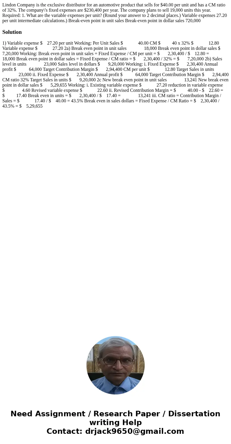 Lindon Company is the exclusive distributor for an automotive product that sells for $40.00 per unit and has a CM ratio of 32%. The company\'s fixed expenses a  Lindon Company is the exclusive distributor for an automotive product that sells for $40.00 per unit and has a CM ratio of 32%. The company\'s fixed expenses a